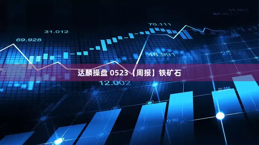 达麟操盘 0523【周报】铁矿石